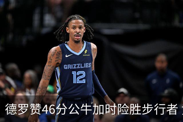 德罗赞46分公牛加时险胜步行者 黄蜂力克灰熊